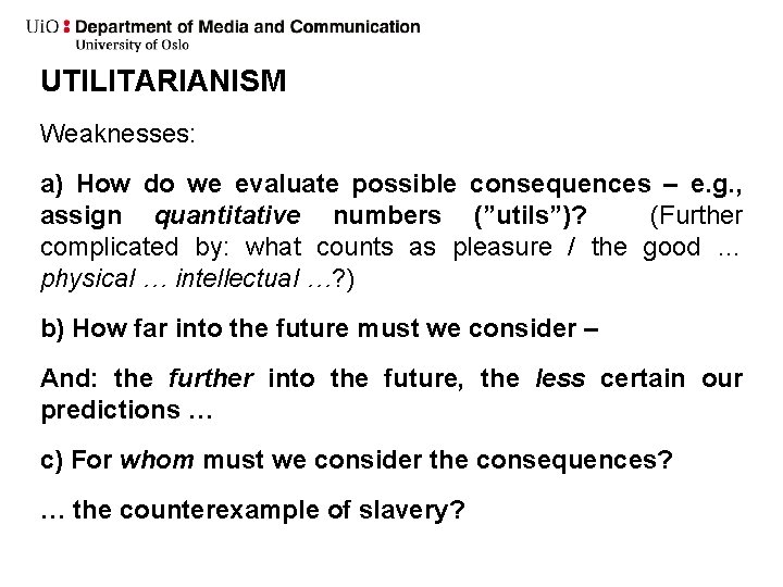 UTILITARIANISM Weaknesses: a) How do we evaluate possible consequences – e. g. , assign