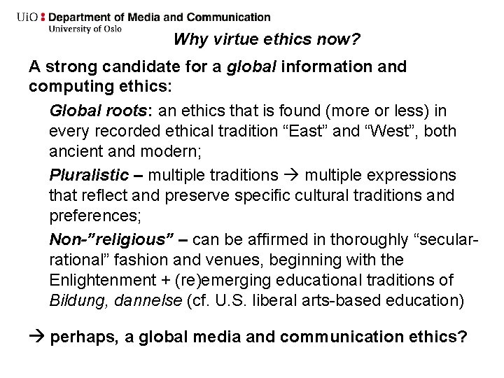 Why virtue ethics now? A strong candidate for a global information and computing ethics: