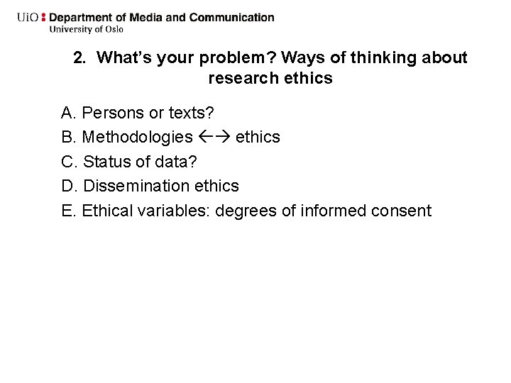 2. What’s your problem? Ways of thinking about research ethics A. Persons or texts?