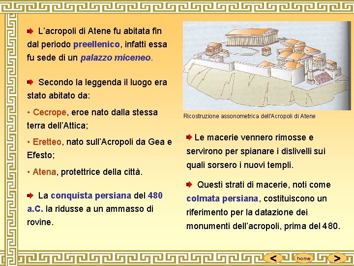 L’acropoli di Atene fu abitata fin dal periodo preellenico, infatti essa fu sede di