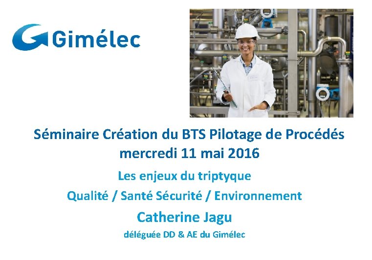 Séminaire Création du BTS Pilotage de Procédés mercredi 11 mai 2016 Les enjeux du