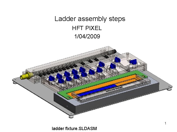 Ladder assembly steps HFT PIXEL 1/04/2009 1 ladder fixture. SLDASM 