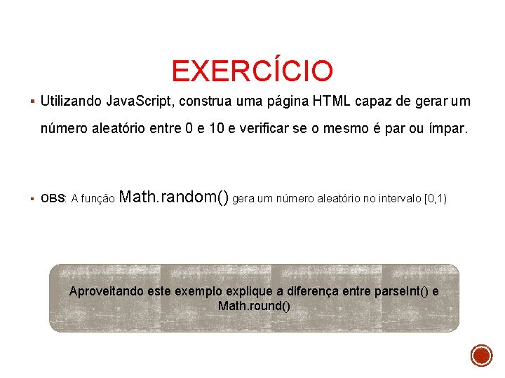 EXERCÍCIO § Utilizando Java. Script, construa uma página HTML capaz de gerar um número