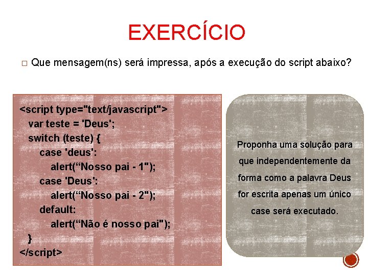 EXERCÍCIO � Que mensagem(ns) será impressa, após a execução do script abaixo? <script type="text/javascript">