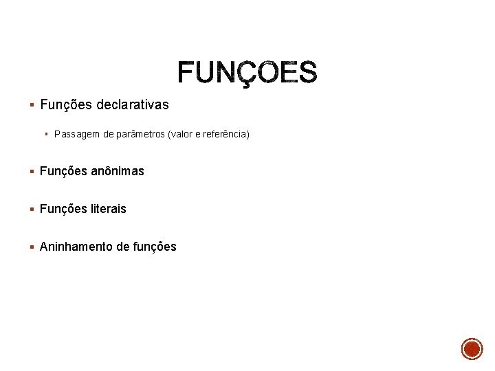 § Funções declarativas § Passagem de parâmetros (valor e referência) § Funções anônimas §