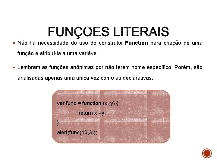 § Não há necessidade do uso do construtor Function para criação de uma função