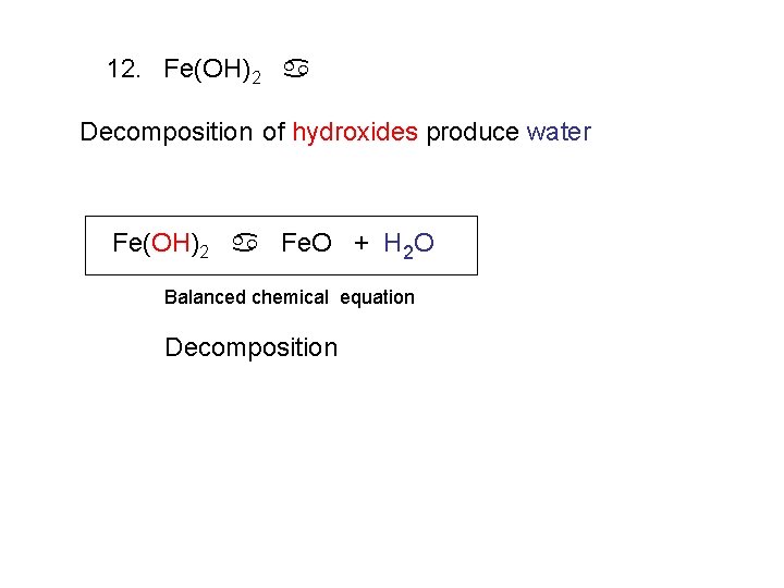12. Fe(OH)2 a Decomposition of hydroxides produce water Fe(OH)2 a Fe. O + H