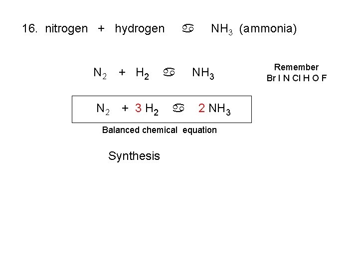 16. nitrogen + hydrogen N 2 + H 2 N 2 + 3 H