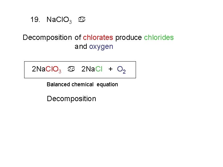 19. Na. Cl. O 3 a Decomposition of chlorates produce chlorides and oxygen 2