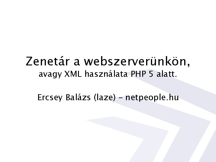 Zenetár a webszerverünkön, avagy XML használata PHP 5 alatt. Ercsey Balázs (laze) – netpeople.