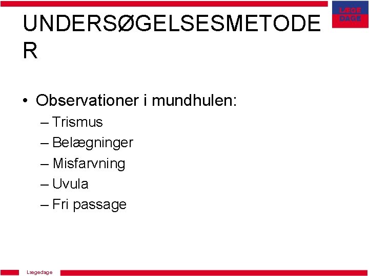 UNDERSØGELSESMETODE R • Observationer i mundhulen: – Trismus – Belægninger – Misfarvning – Uvula