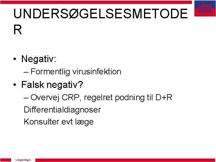 UNDERSØGELSESMETODE R • Negativ: – Formentlig virusinfektion • Falsk negativ? – Overvej CRP, regelret