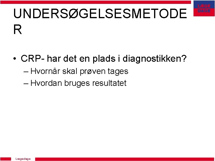 UNDERSØGELSESMETODE R • CRP- har det en plads i diagnostikken? – Hvornår skal prøven