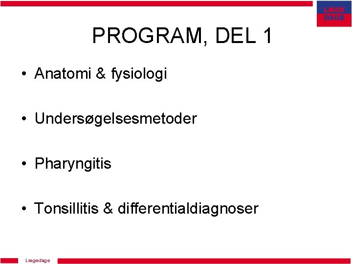 PROGRAM, DEL 1 • Anatomi & fysiologi • Undersøgelsesmetoder • Pharyngitis • Tonsillitis &