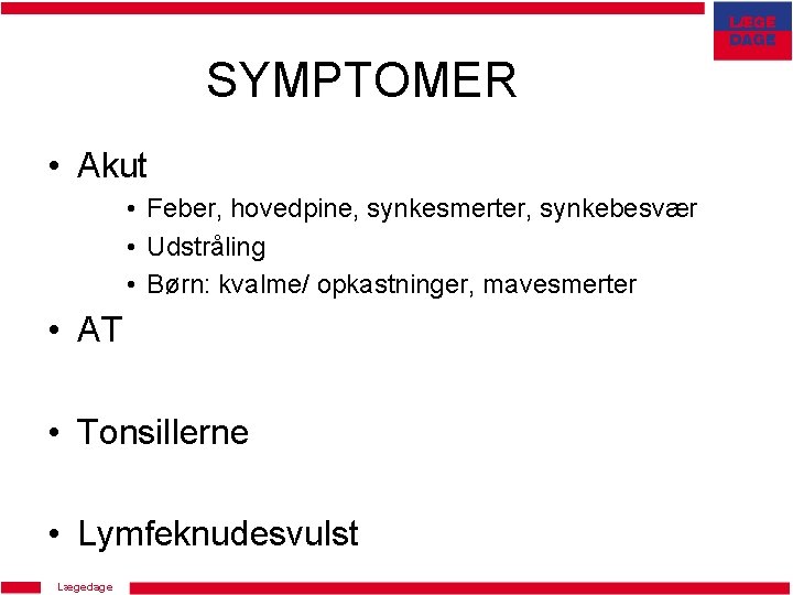 SYMPTOMER • Akut • Feber, hovedpine, synkesmerter, synkebesvær • Udstråling • Børn: kvalme/ opkastninger,