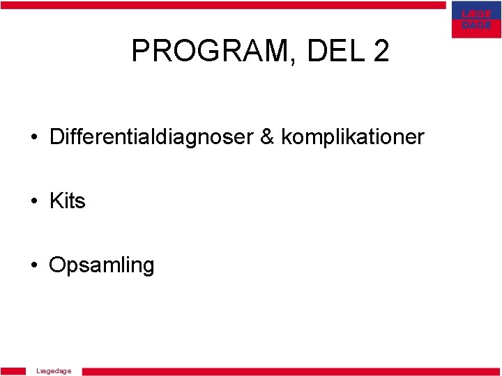 PROGRAM, DEL 2 • Differentialdiagnoser & komplikationer • Kits • Opsamling Lægedage 
