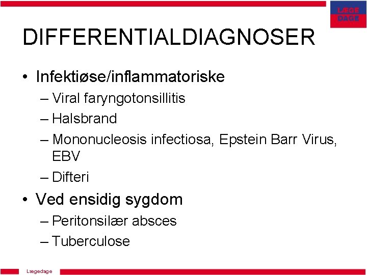 DIFFERENTIALDIAGNOSER • Infektiøse/inflammatoriske – Viral faryngotonsillitis – Halsbrand – Mononucleosis infectiosa, Epstein Barr Virus,