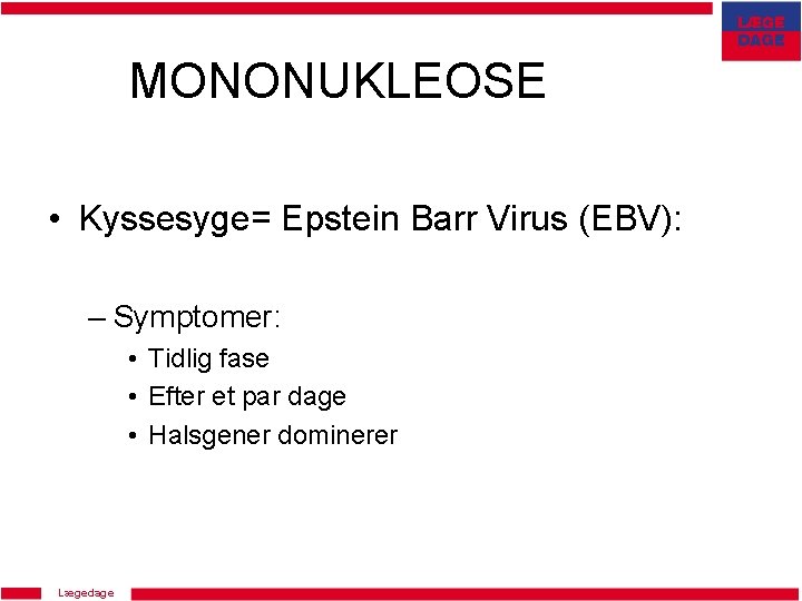 MONONUKLEOSE • Kyssesyge= Epstein Barr Virus (EBV): – Symptomer: • Tidlig fase • Efter