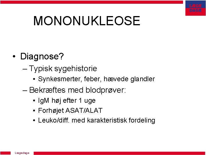 MONONUKLEOSE • Diagnose? – Typisk sygehistorie • Synkesmerter, feber, hævede glandler – Bekræftes med