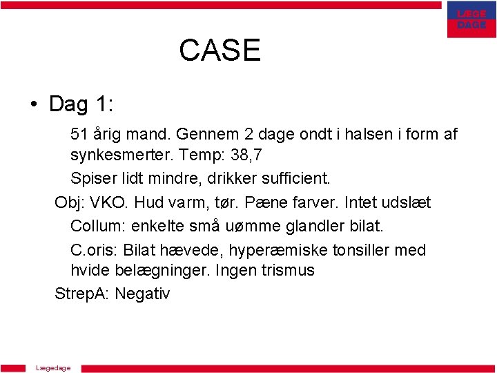 CASE • Dag 1: 51 årig mand. Gennem 2 dage ondt i halsen i