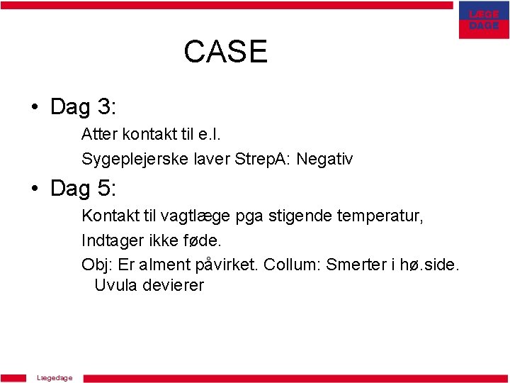 CASE • Dag 3: Atter kontakt til e. l. Sygeplejerske laver Strep. A: Negativ