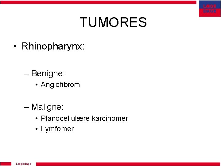 TUMORES • Rhinopharynx: – Benigne: • Angiofibrom – Maligne: • Planocellulære karcinomer • Lymfomer
