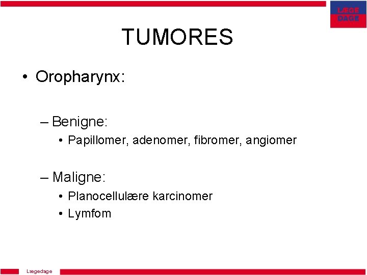TUMORES • Oropharynx: – Benigne: • Papillomer, adenomer, fibromer, angiomer – Maligne: • Planocellulære