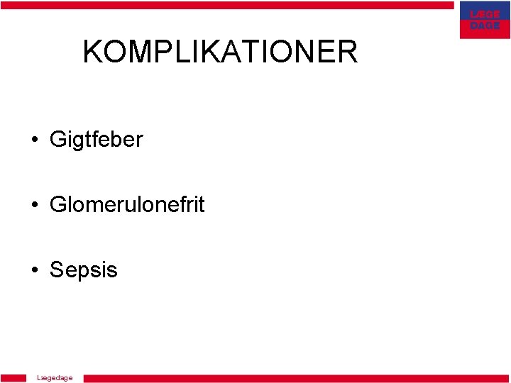 KOMPLIKATIONER • Gigtfeber • Glomerulonefrit • Sepsis Lægedage 