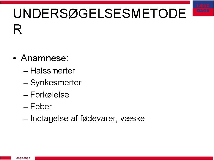 UNDERSØGELSESMETODE R • Anamnese: – Halssmerter – Synkesmerter – Forkølelse – Feber – Indtagelse