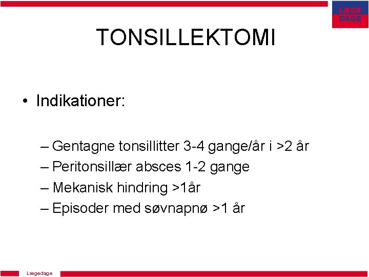 TONSILLEKTOMI • Indikationer: – Gentagne tonsillitter 3 -4 gange/år i >2 år – Peritonsillær