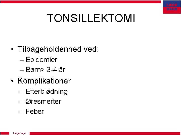 TONSILLEKTOMI • Tilbageholdenhed ved: – Epidemier – Børn> 3 -4 år • Komplikationer –