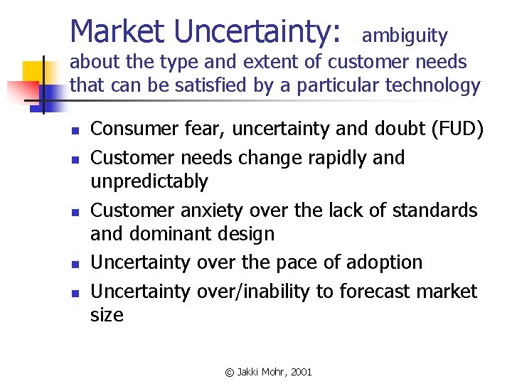 Market Uncertainty: ambiguity about the type and extent of customer needs that can be