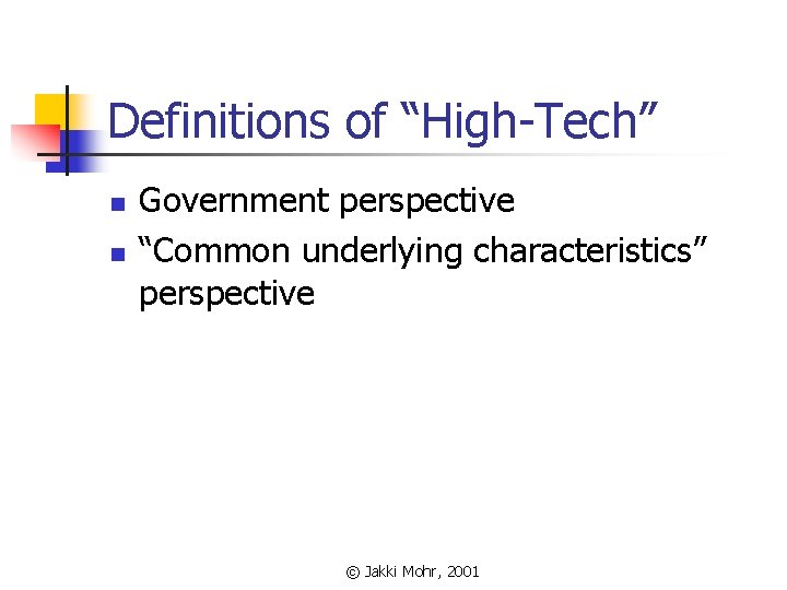 Definitions of “High-Tech” n n Government perspective “Common underlying characteristics” perspective © Jakki Mohr,