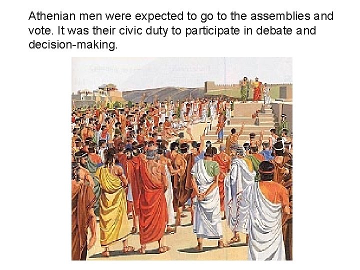 Athenian men were expected to go to the assemblies and vote. It was their