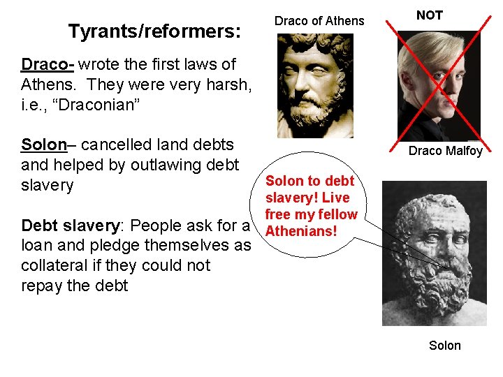 Tyrants/reformers: Draco of Athens NOT Draco- wrote the first laws of Athens. They were