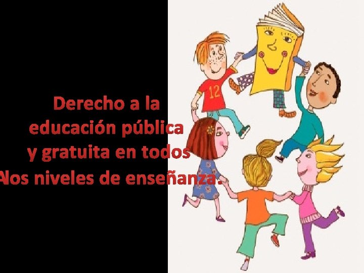 Derecho a la educación pública y gratuita en todos los niveles de enseñanza. 