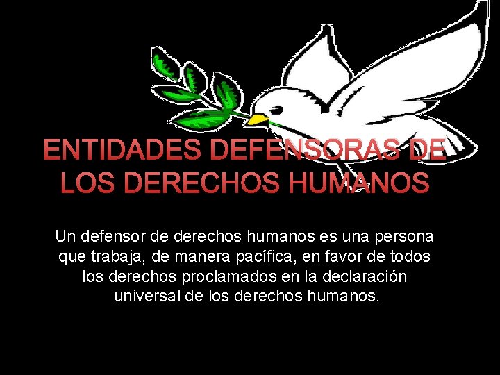 ENTIDADES DEFENSORAS DE LOS DERECHOS HUMANOS Un defensor de derechos humanos es una persona