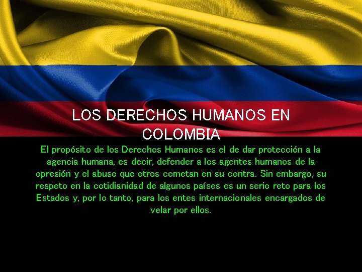 LOS DERECHOS HUMANOS EN COLOMBIA El propósito de los Derechos Humanos es el de