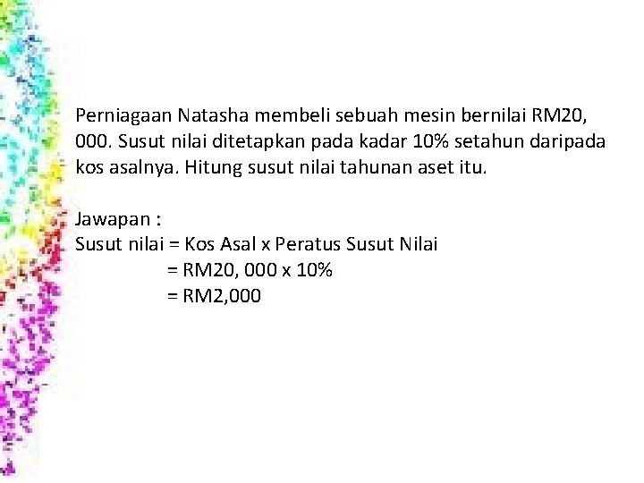 Perniagaan Natasha membeli sebuah mesin bernilai RM 20, 000. Susut nilai ditetapkan pada kadar