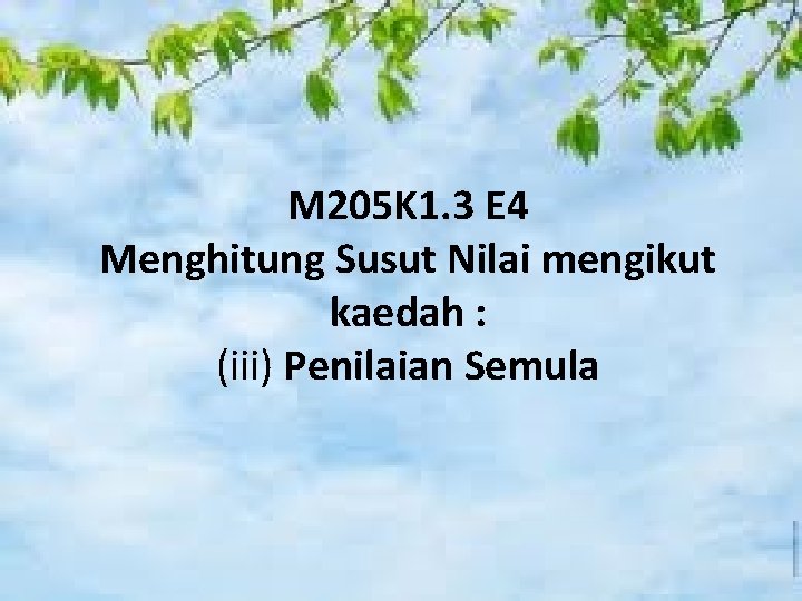 M 205 K 1. 3 E 4 Menghitung Susut Nilai mengikut kaedah : (iii)