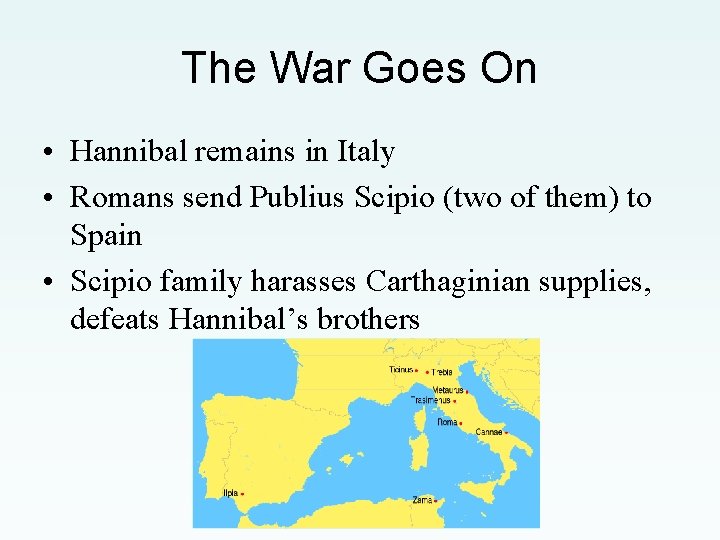 The War Goes On • Hannibal remains in Italy • Romans send Publius Scipio