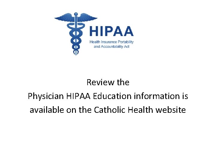 . Review the Physician HIPAA Education information is available on the Catholic Health website