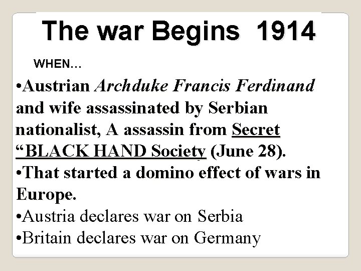 The war Begins 1914 WHEN… • Austrian Archduke Francis Ferdinand wife assassinated by Serbian