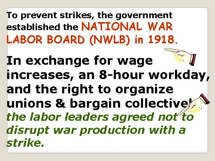 To prevent strikes, the government established the NATIONAL WAR LABOR BOARD (NWLB) in 1918.