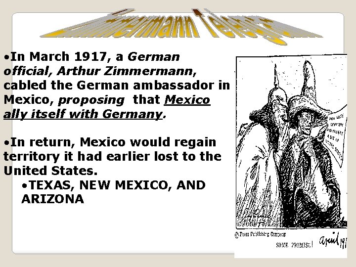  • In March 1917, a German official, Arthur Zimmermann, cabled the German ambassador