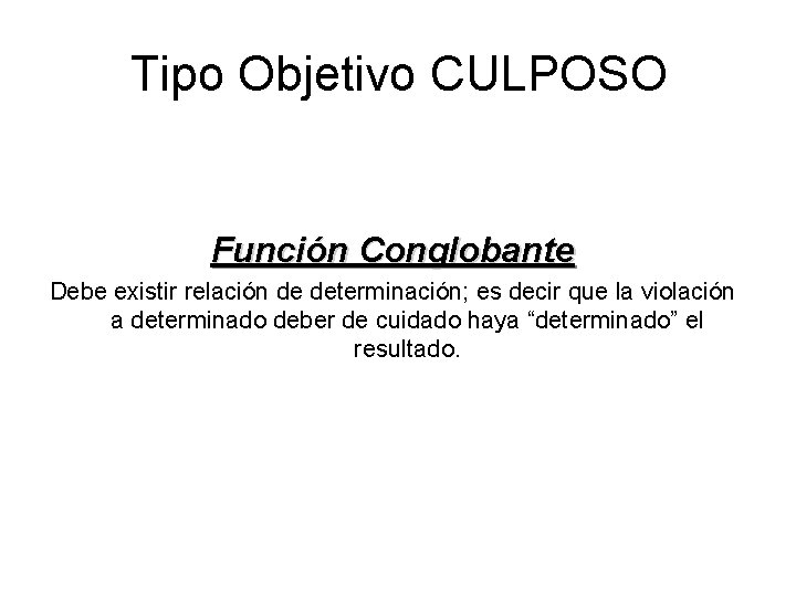 Tipo Objetivo CULPOSO Función Conglobante Debe existir relación de determinación; es decir que la