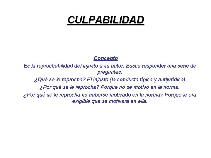 CULPABILIDAD Concepto Es la reprochabilidad del injusto a su autor. Busca responder una serie