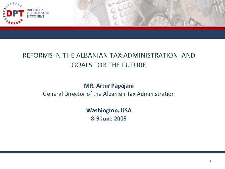 REFORMS IN THE ALBANIAN TAX ADMINISTRATION AND GOALS FOR THE FUTURE MR. Artur Papajani