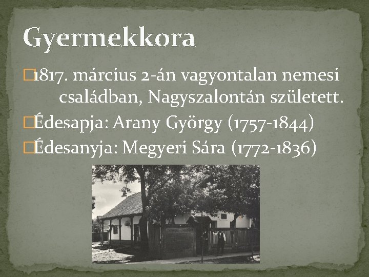 Gyermekkora � 1817. március 2 -án vagyontalan nemesi családban, Nagyszalontán született. �Édesapja: Arany György