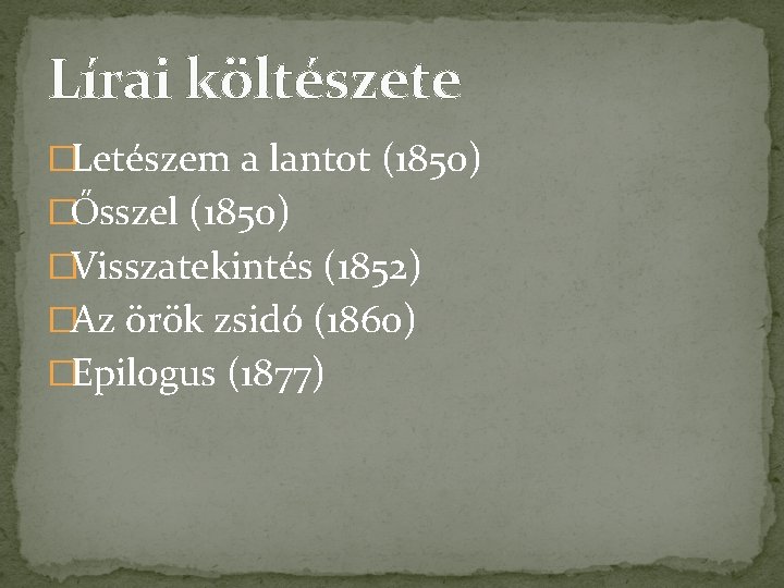 Lírai költészete �Letészem a lantot (1850) �Ősszel (1850) �Visszatekintés (1852) �Az örök zsidó (1860)